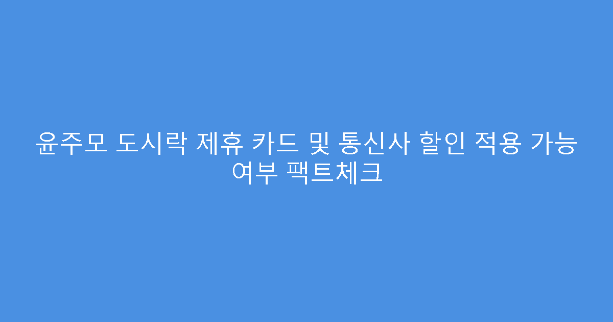 윤주모 도시락 제휴 카드 및 통신사 할인 적용 가능 여부 팩트체크