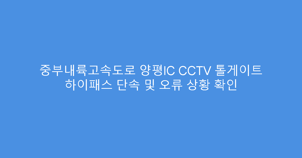 중부내륙고속도로 양평IC CCTV 톨게이트 하이패스 단속 및 오류 상황 확인