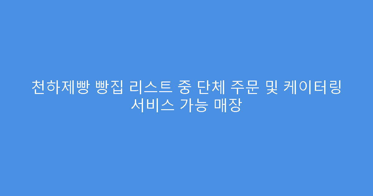 천하제빵 빵집 리스트 중 단체 주문 및 케이터링 서비스 가능 매장
