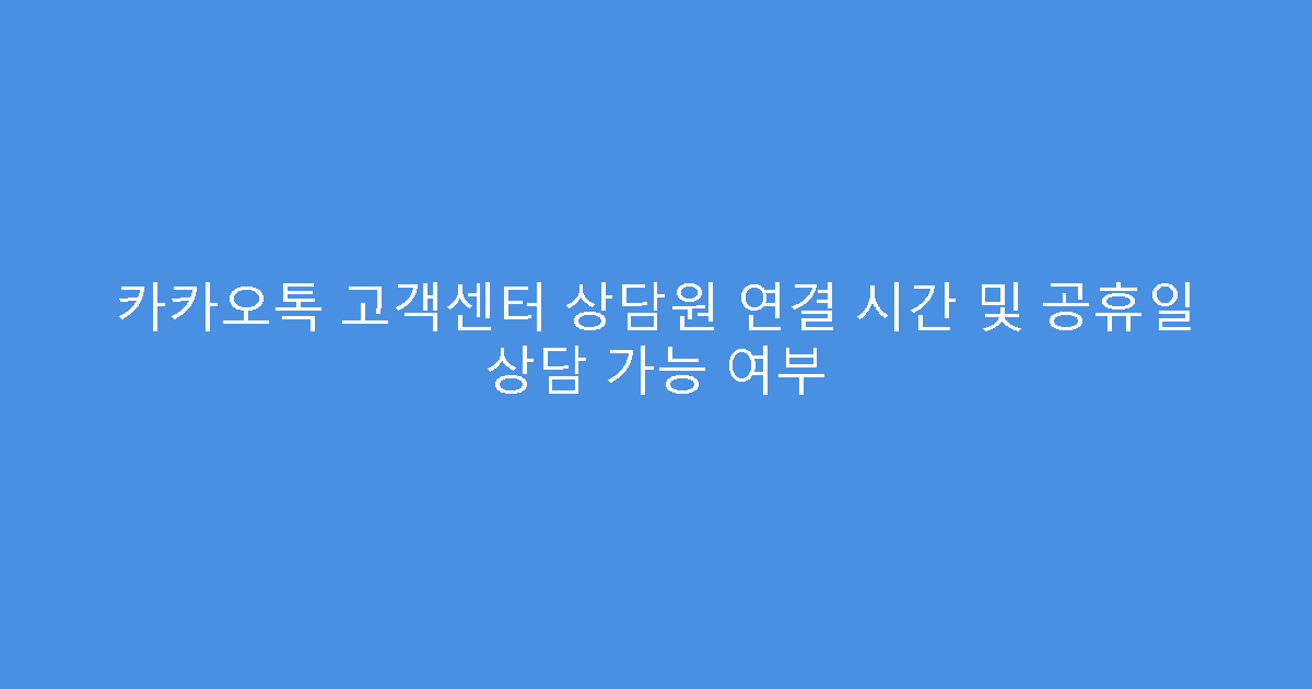 카카오톡 고객센터 상담원 연결 시간 및 공휴일 상담 가능 여부