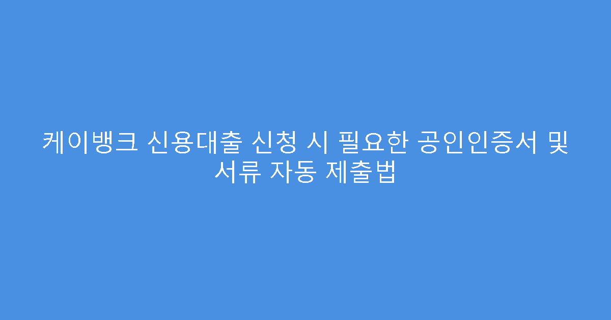 케이뱅크 신용대출 신청 시 필요한 공인인증서 및 서류 자동 제출법