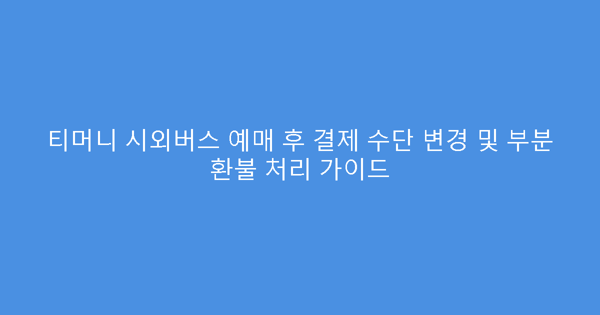 티머니 시외버스 예매 후 결제 수단 변경 및 부분 환불 처리 가이드