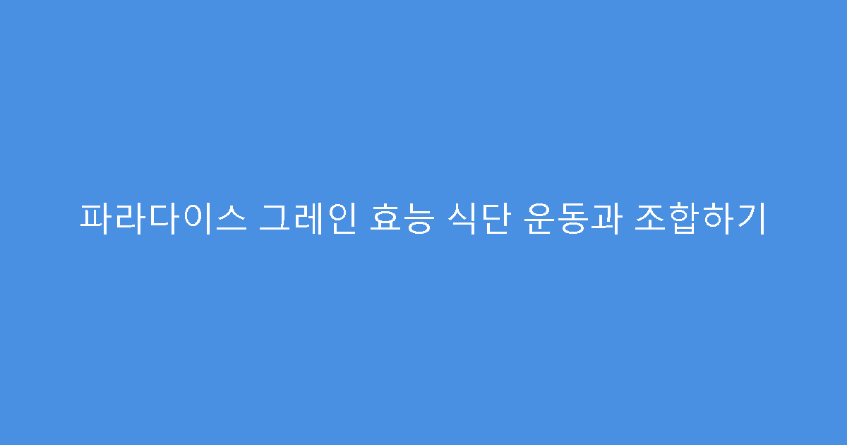 파라다이스 그레인 효능 식단 운동과 조합하기