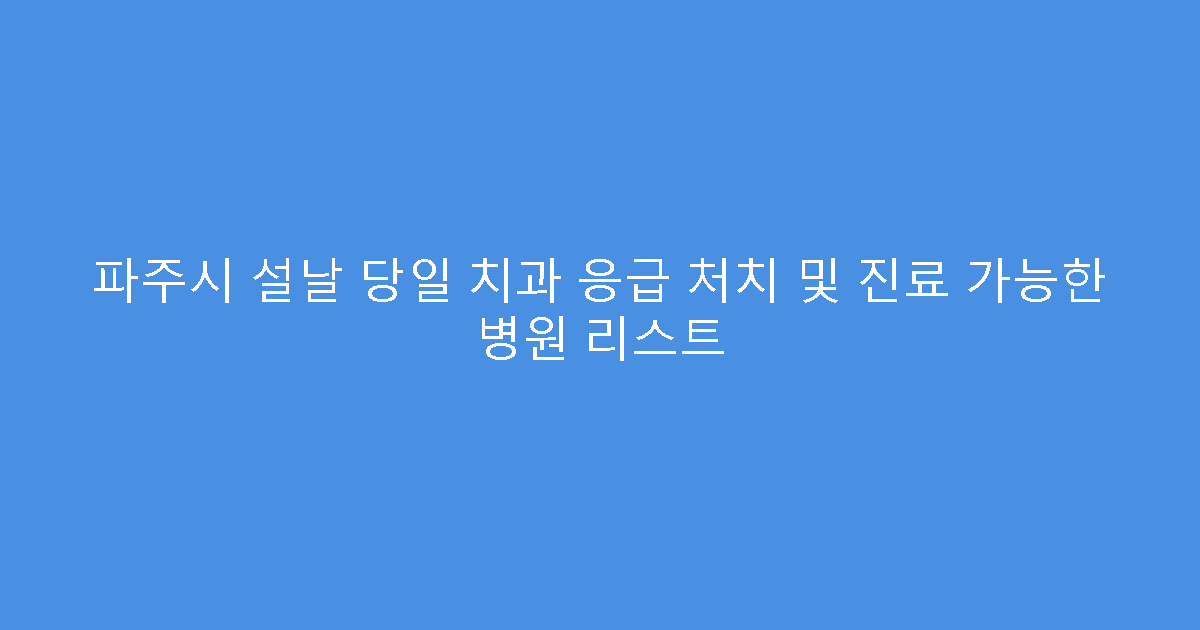 파주시 설날 당일 치과 응급 처치 및 진료 가능한 병원 리스트