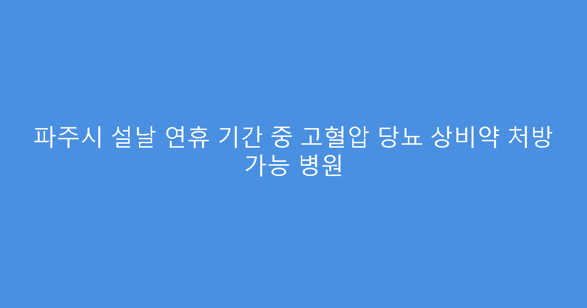 파주시 설날 연휴 기간 중 고혈압 당뇨 상비약 처방 가능 병원