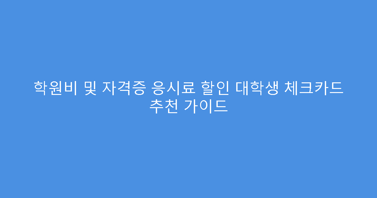 학원비 및 자격증 응시료 할인 대학생 체크카드 추천 가이드