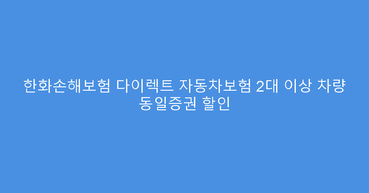 한화손해보험 다이렉트 자동차보험 2대 이상 차량 동일증권 할인
