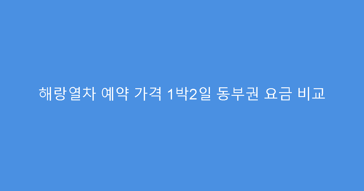 해랑열차 예약 가격 1박2일 동부권 요금 비교