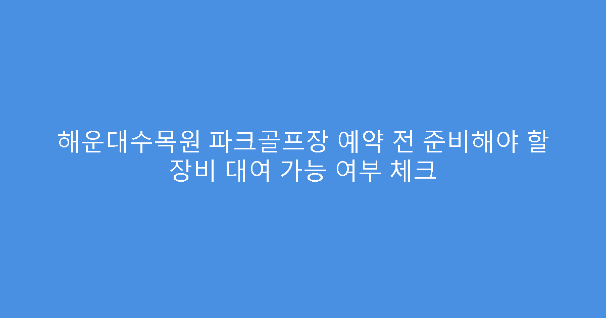 해운대수목원 파크골프장 예약 전 준비해야 할 장비 대여 가능 여부 체크