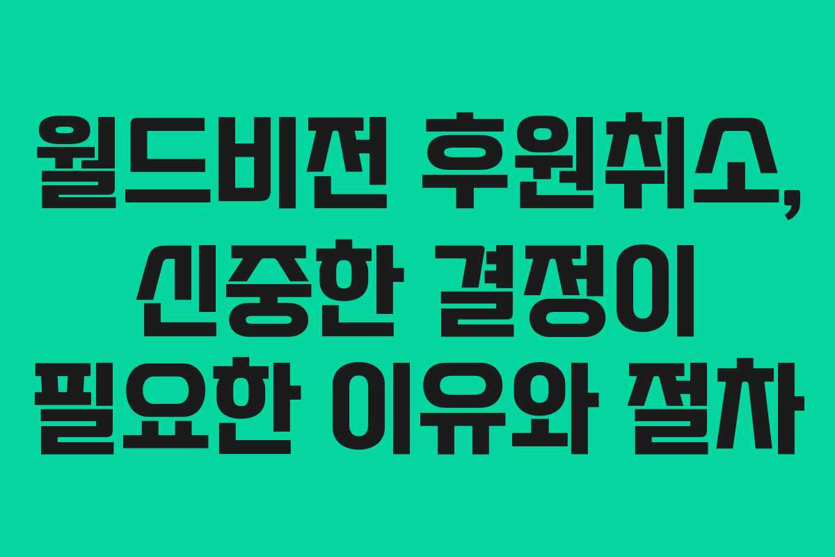 월드비전 후원취소, 신중한 결정이 필요한 이유와 절차