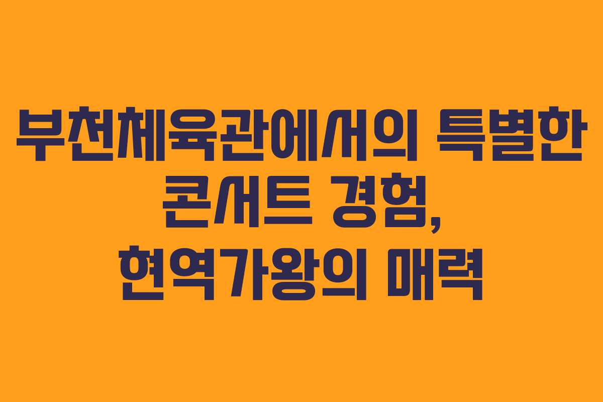 부천체육관에서의 특별한 콘서트 경험, 현역가왕의 매력
