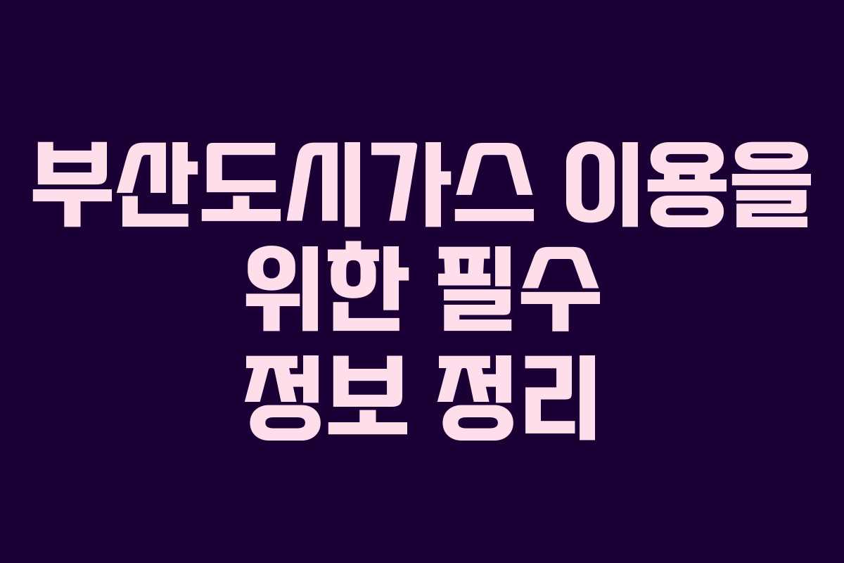 부산도시가스 이용을 위한 필수 정보 정리