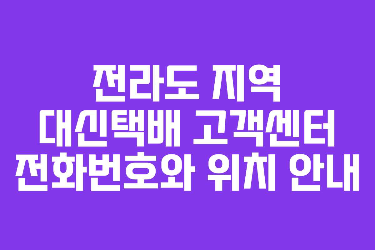 전라도 지역 대신택배 고객센터 전화번호와 위치 안내