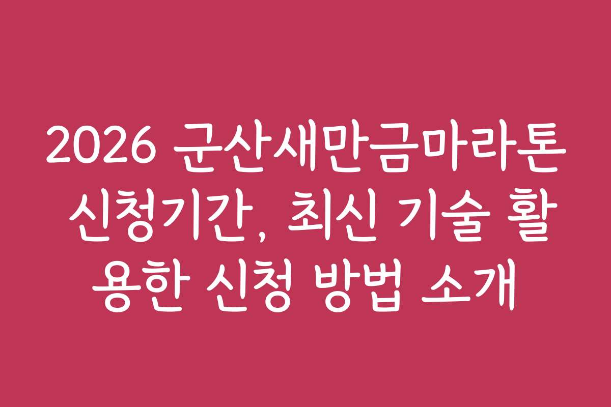 2026 군산새만금마라톤 신청기간, 최신 기술 활용한 신청 방법 소개