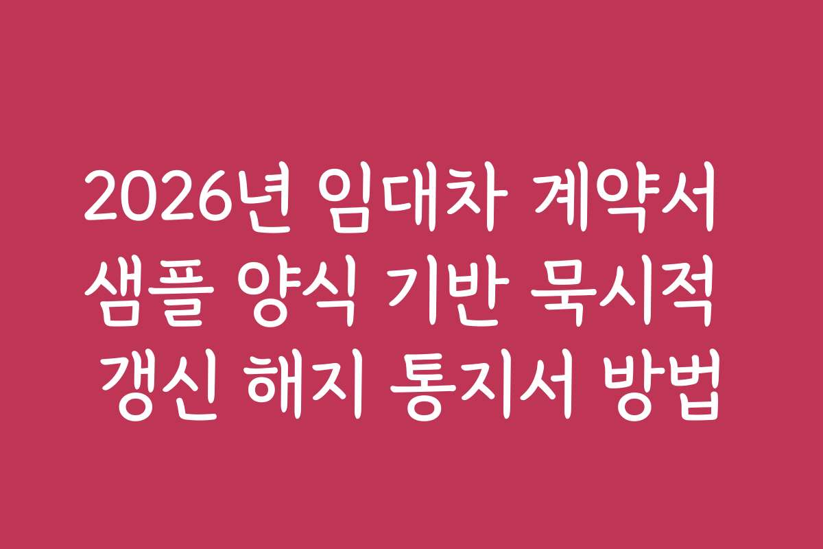 2026년 임대차 계약서 샘플 양식 기반 묵시적 갱신 해지 통지서 방법