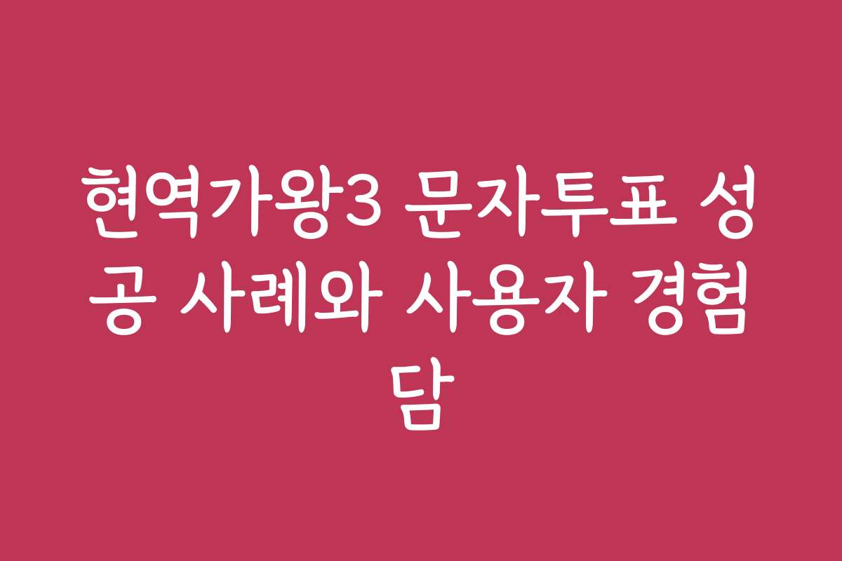 현역가왕3 문자투표 성공 사례와 사용자 경험담