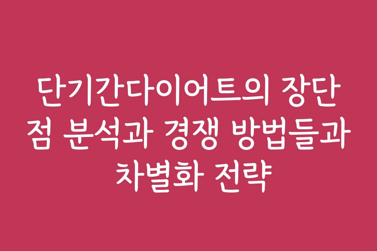 단기간다이어트의 장단점 분석과 경쟁 방법들과 차별화 전략