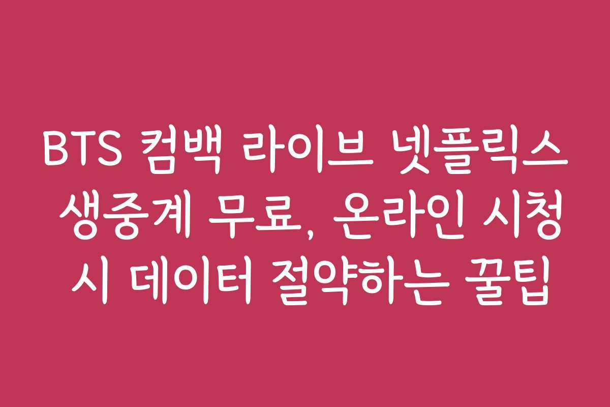 BTS 컴백 라이브 넷플릭스 생중계 무료, 온라인 시청 시 데이터 절약하는 꿀팁