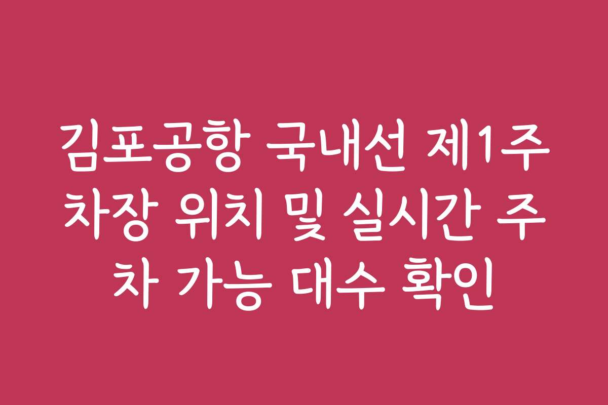 김포공항 국내선 제1주차장 위치 및 실시간 주차 가능 대수 확인