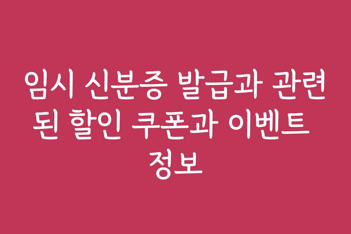 임시 신분증 발급과 관련된 할인 쿠폰과 이벤트 정보