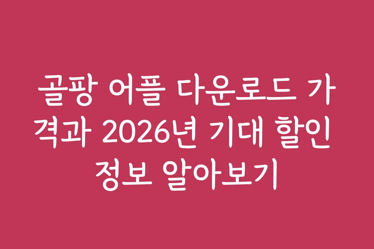 골팡 어플 다운로드 가격과 2026년 기대 할인 정보 알아보기