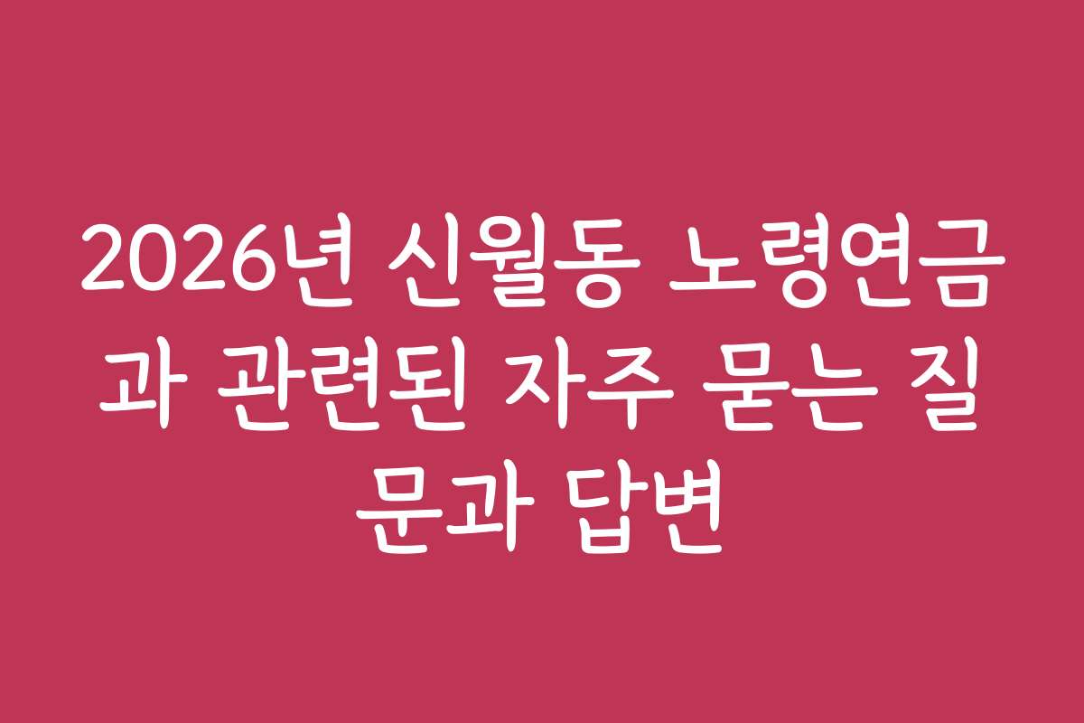 2026년 신월동 노령연금과 관련된 자주 묻는 질문과 답변