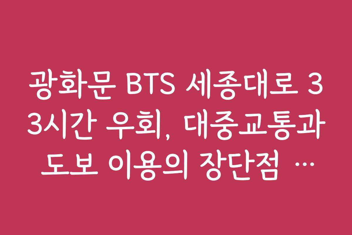 광화문 BTS 세종대로 33시간 우회, 대중교통과 도보 이용의 장단점 비교