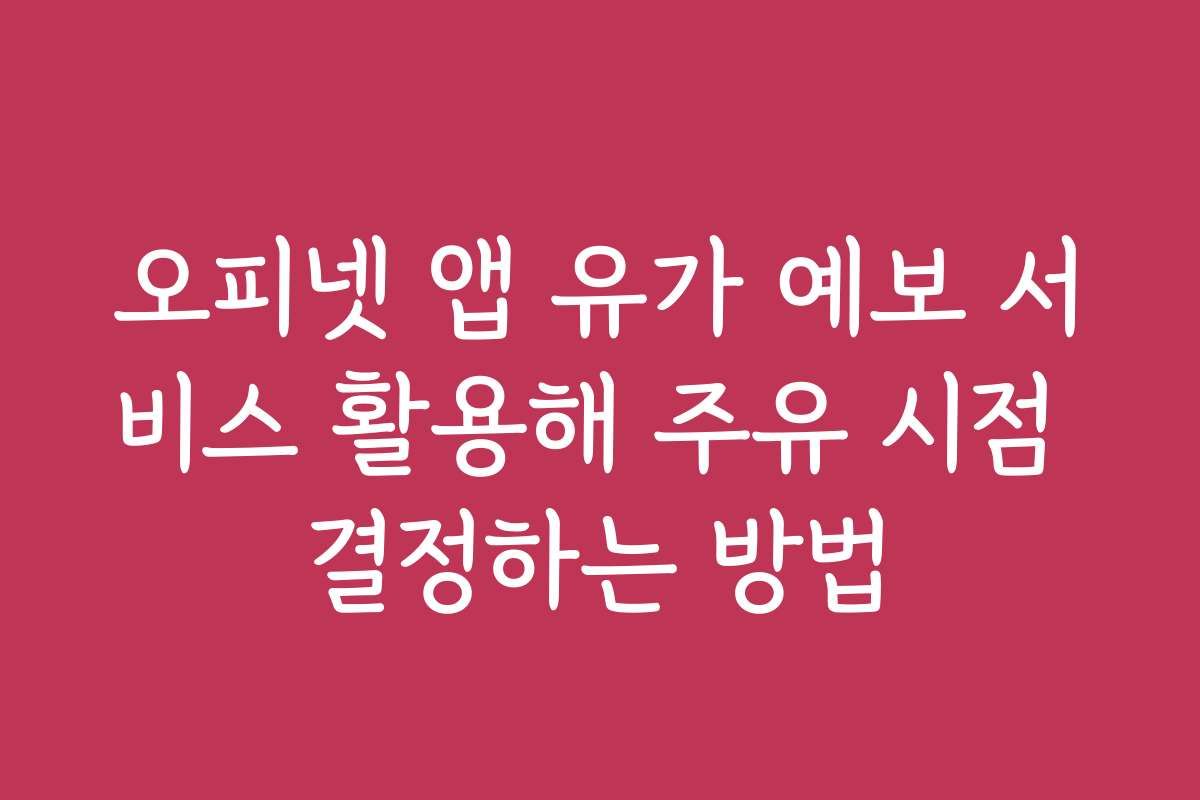 오피넷 앱 유가 예보 서비스 활용해 주유 시점 결정하는 방법