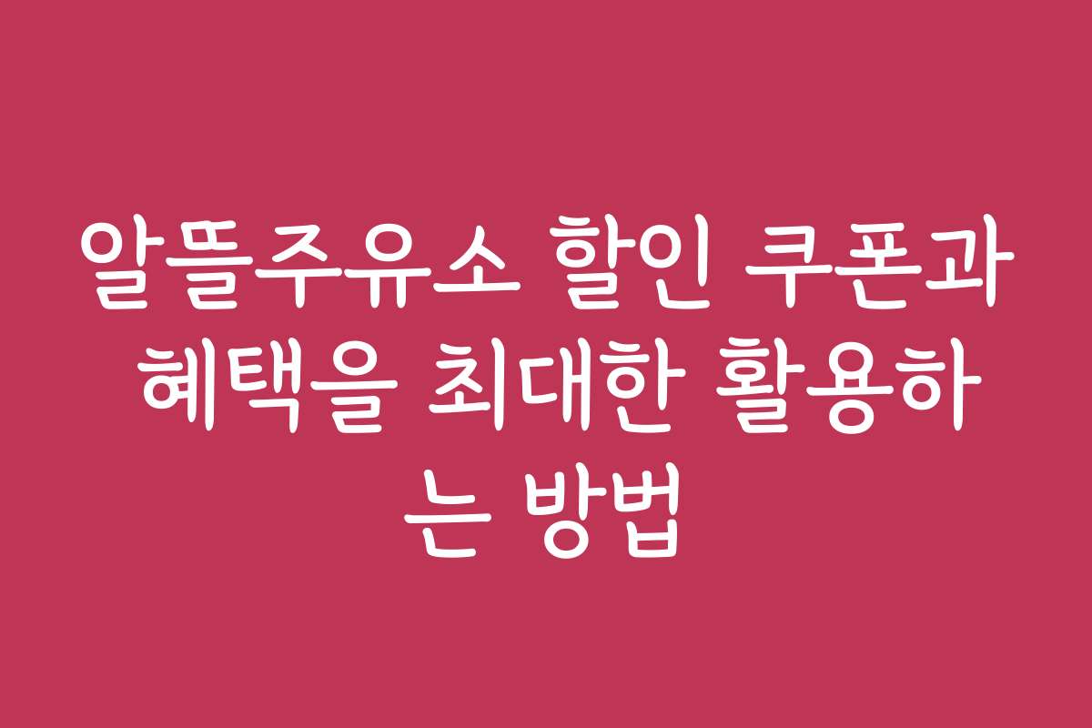 알뜰주유소 할인 쿠폰과 혜택을 최대한 활용하는 방법