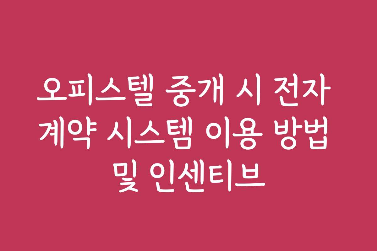오피스텔 중개 시 전자 계약 시스템 이용 방법 및 인센티브