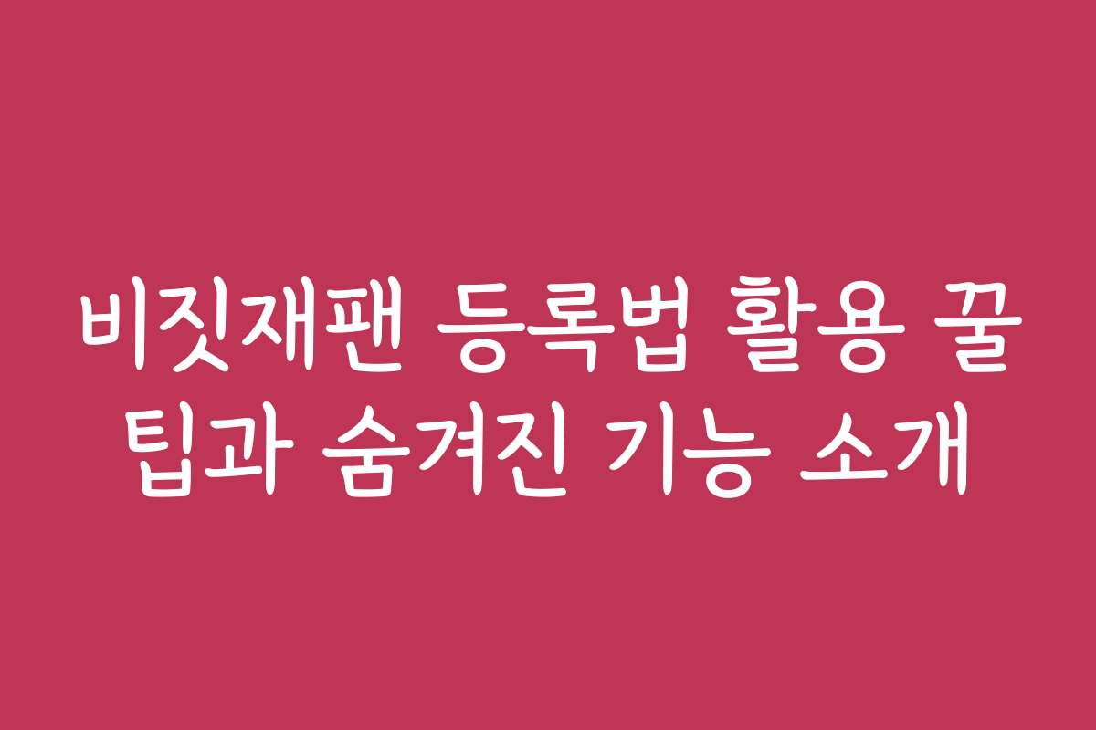 비짓재팬 등록법 활용 꿀팁과 숨겨진 기능 소개