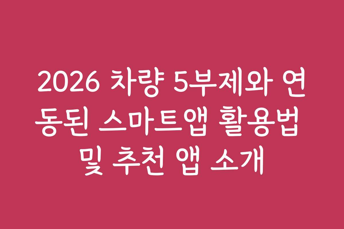 2026 차량 5부제와 연동된 스마트앱 활용법 및 추천 앱 소개