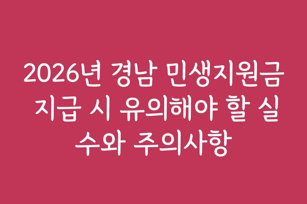 2026년 경남 민생지원금 지급 시 유의해야 할 실수와 주의사항