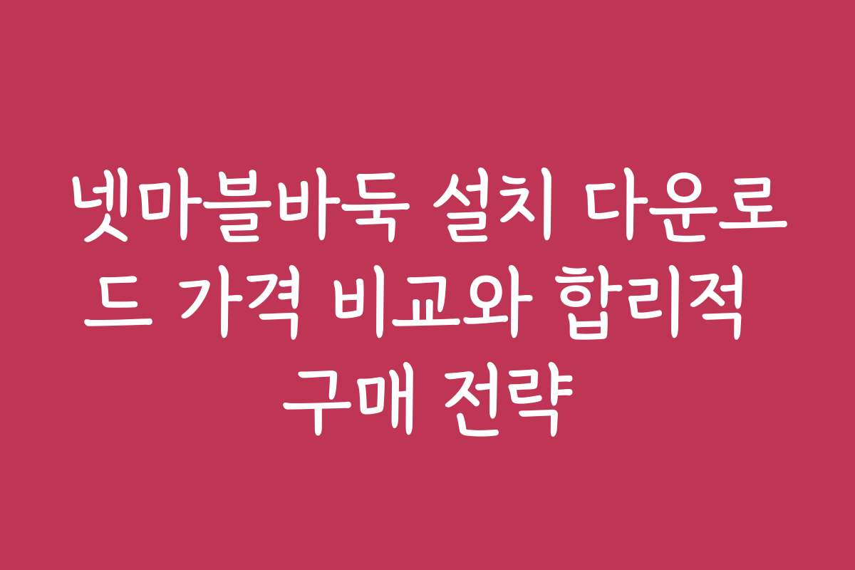 넷마블바둑 설치 다운로드 가격 비교와 합리적 구매 전략