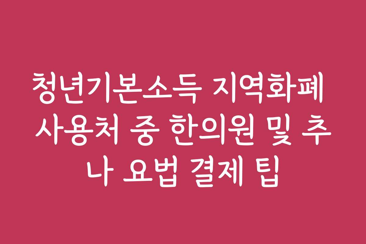 청년기본소득 지역화폐 사용처 중 한의원 및 추나 요법 결제 팁