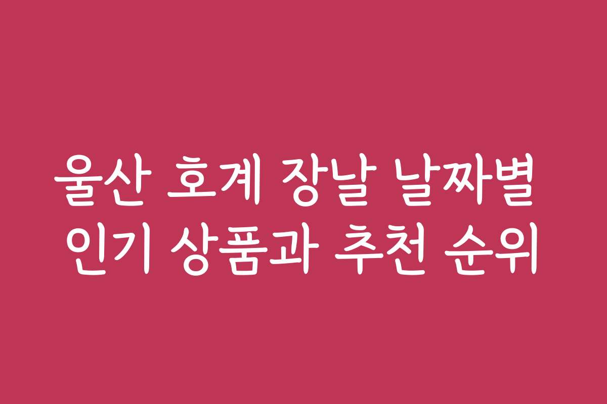 울산 호계 장날 날짜별 인기 상품과 추천 순위