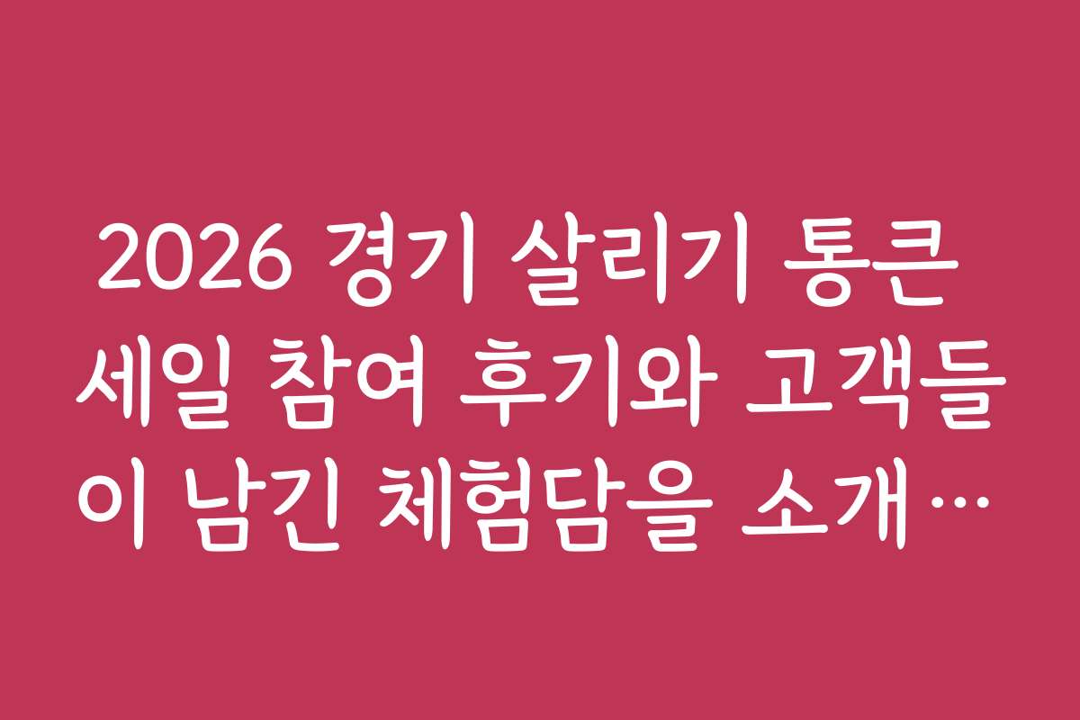 2026 경기 살리기 통큰 세일 참여 후기와 고객들이 남긴 체험담을 소개합니다