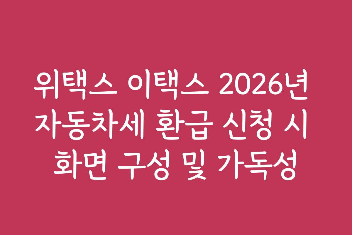 위택스 이택스 2026년 자동차세 환급 신청 시 화면 구성 및 가독성