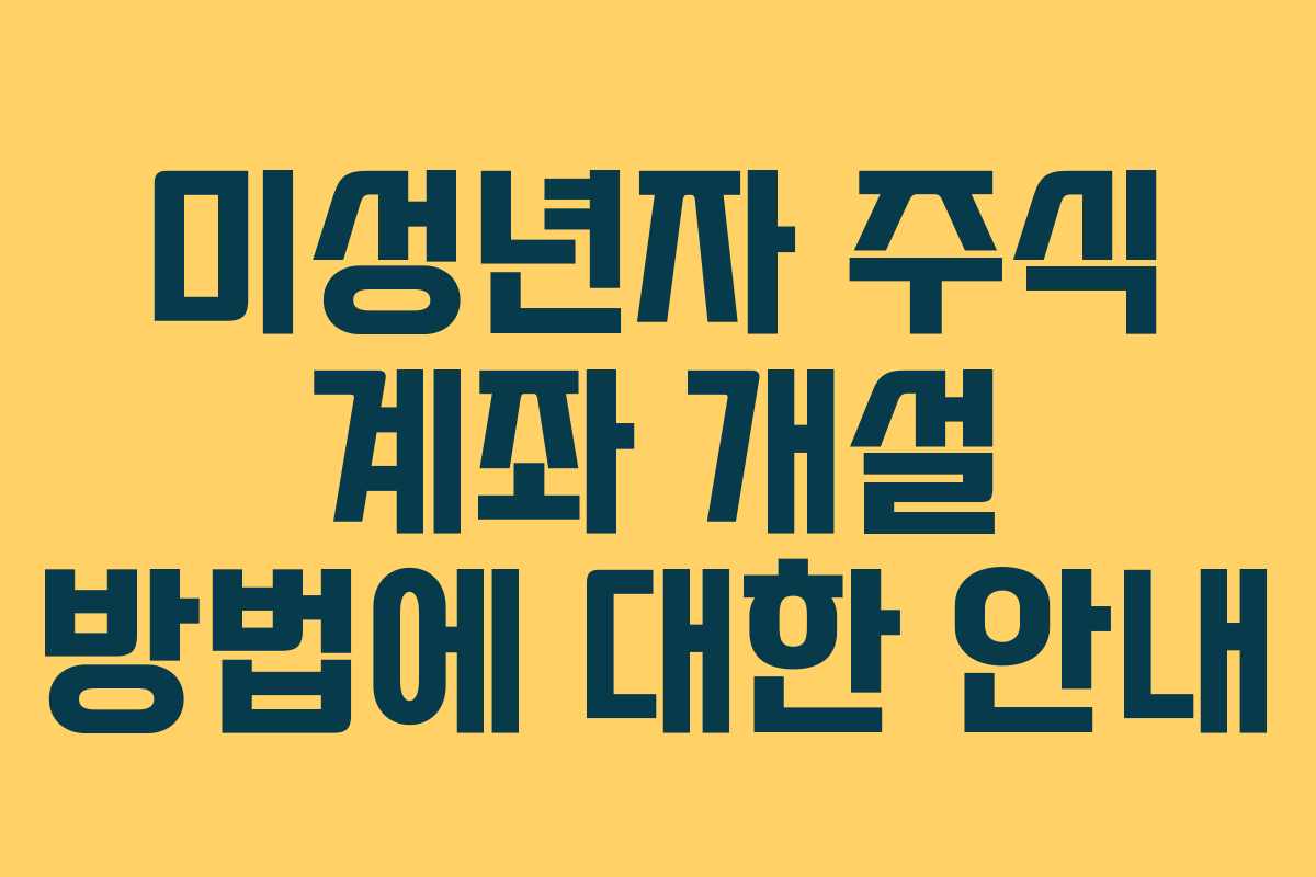 미성년자 주식 계좌 개설 방법에 대한 안내