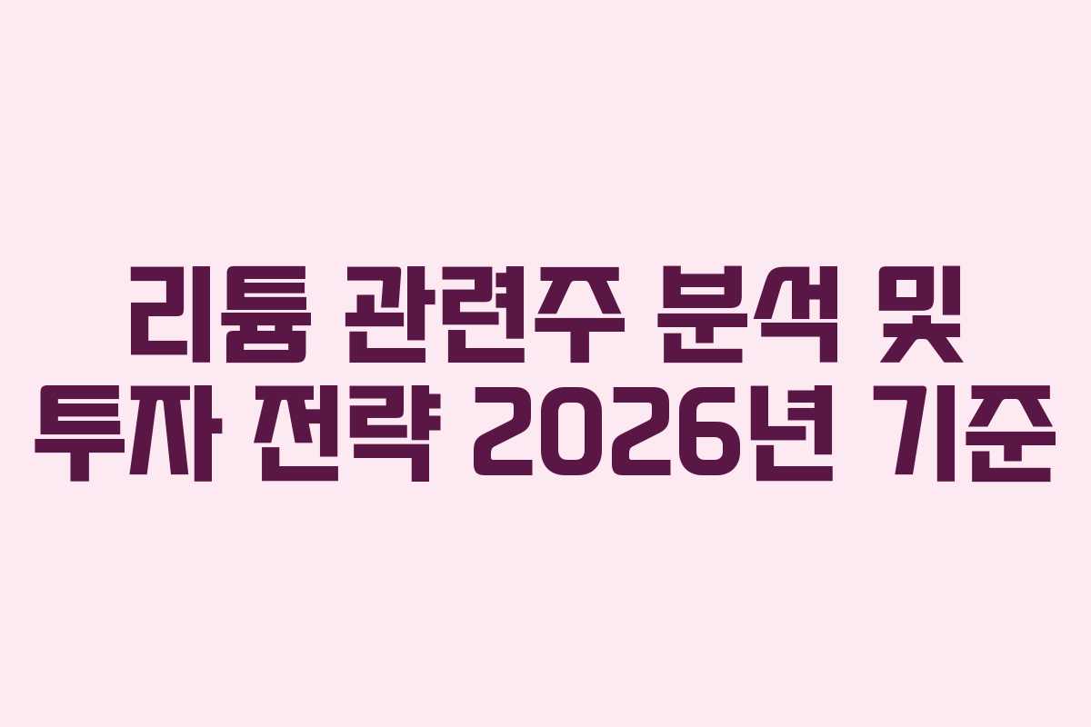 리튬 관련주 분석 및 투자 전략 2026년 기준