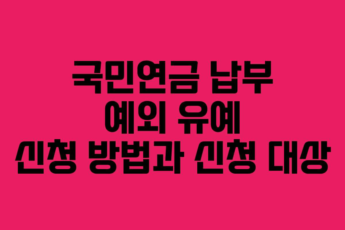 국민연금 납부 예외 유예 신청 방법과 신청 대상
