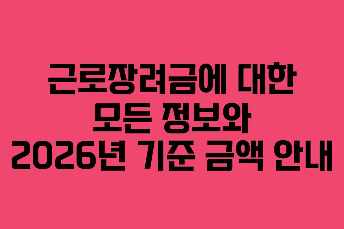 근로장려금에 대한 모든 정보와 2026년 기준 금액 안내