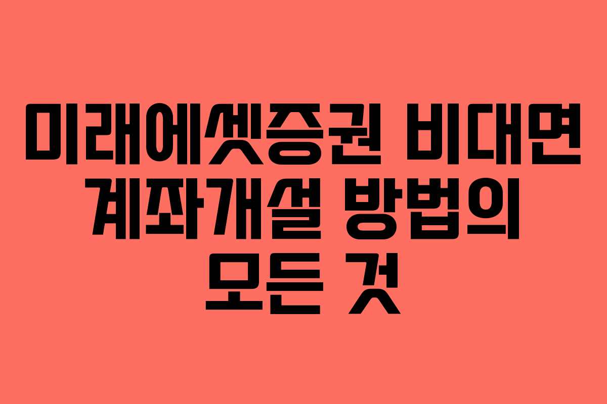 미래에셋증권 비대면 계좌개설 방법의 모든 것