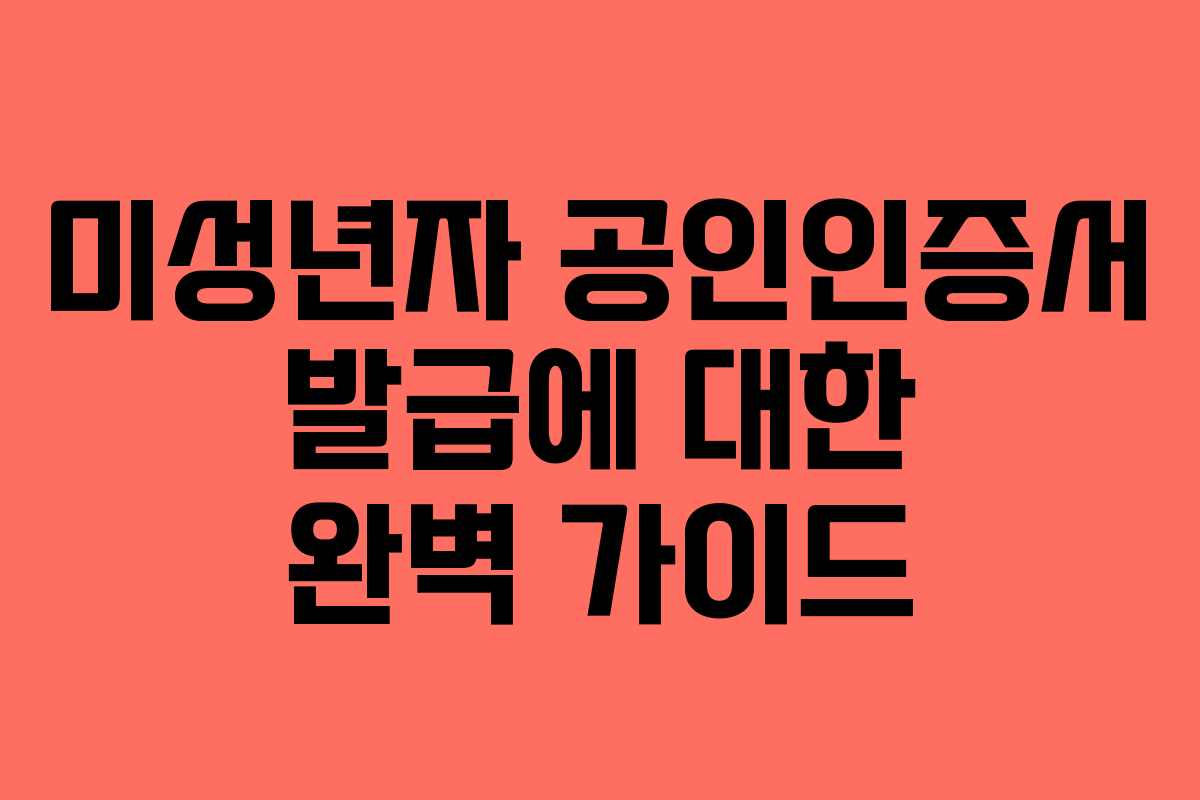미성년자 공인인증서 발급에 대한 완벽 가이드