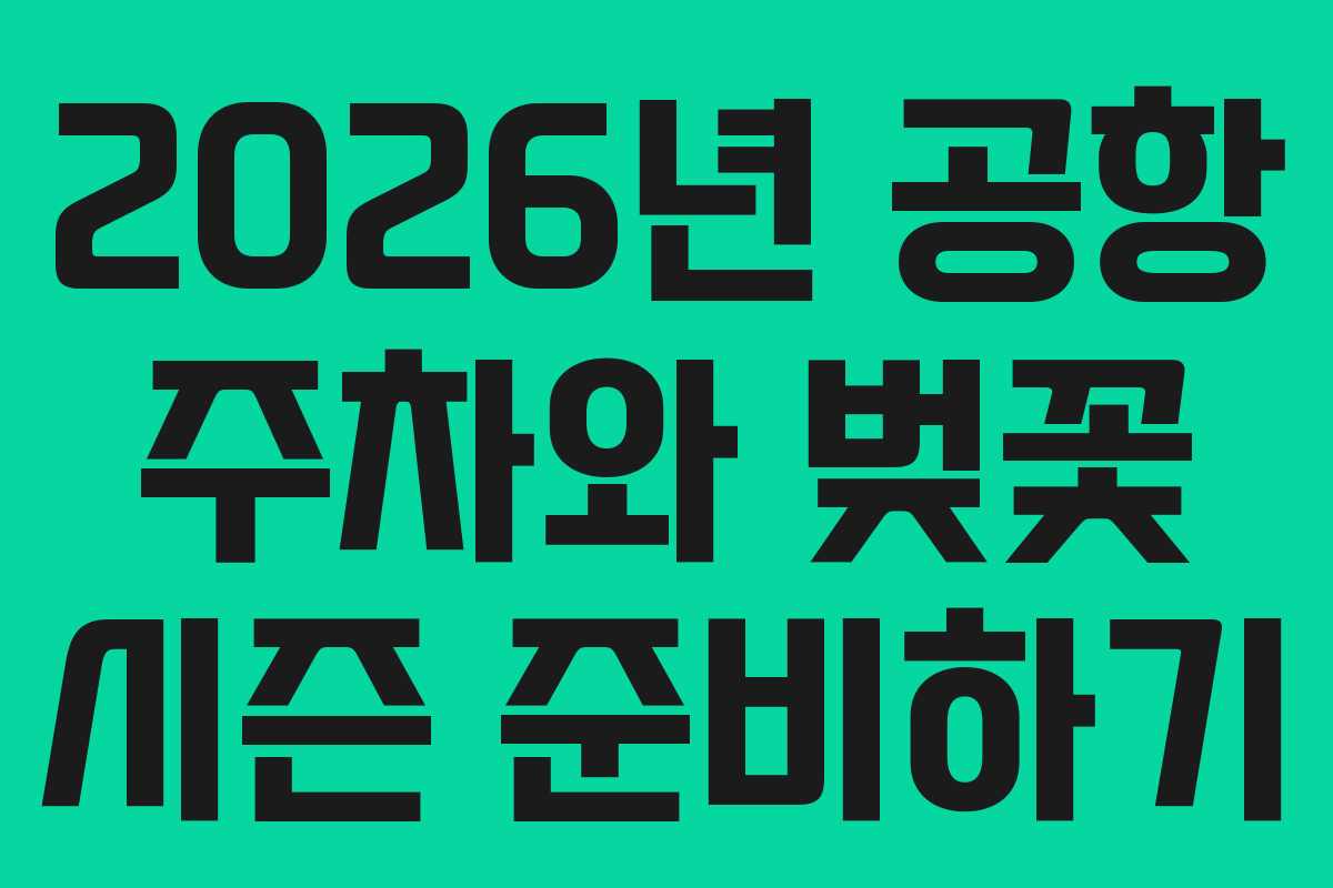 2026년 공항 주차와 벚꽃 시즌 준비하기