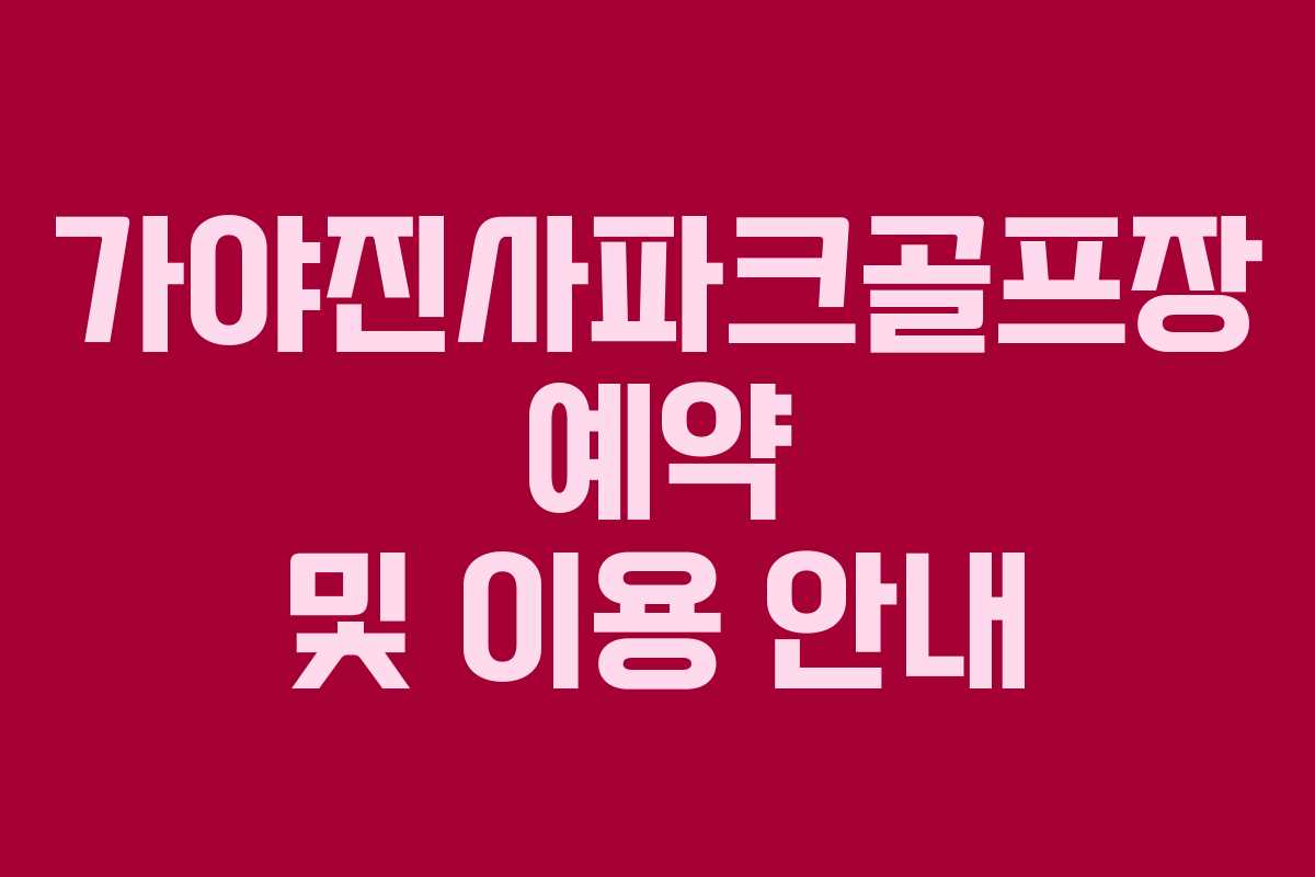 가야진사파크골프장 예약 및 이용 안내