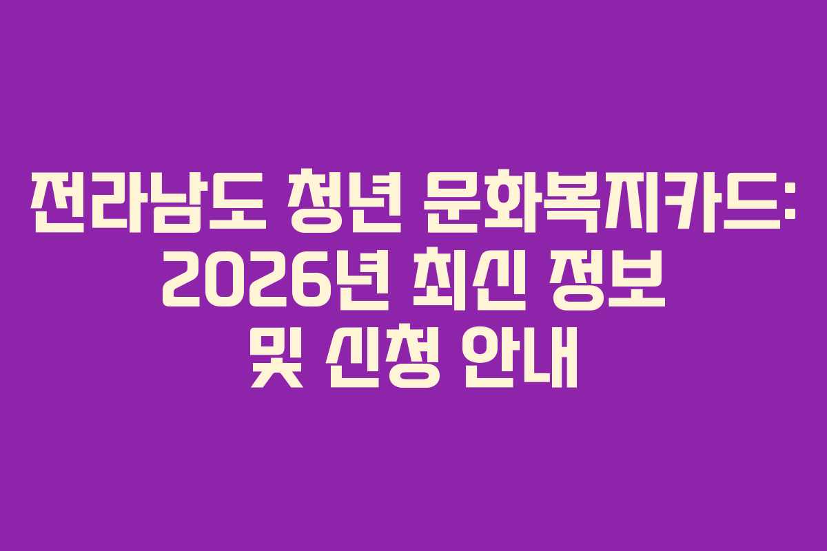 전라남도 청년 문화복지카드: 2026년 최신 정보 및 신청 안내