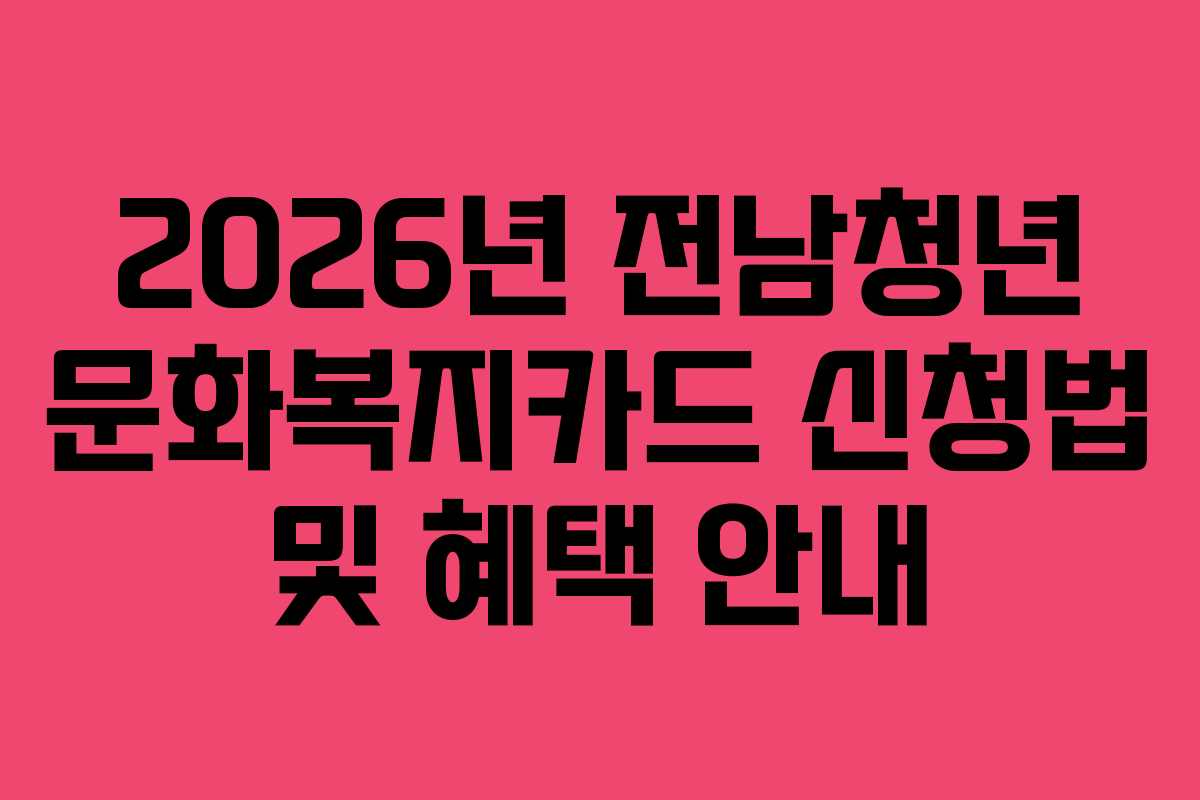 2026년 전남청년 문화복지카드 신청법 및 혜택 안내