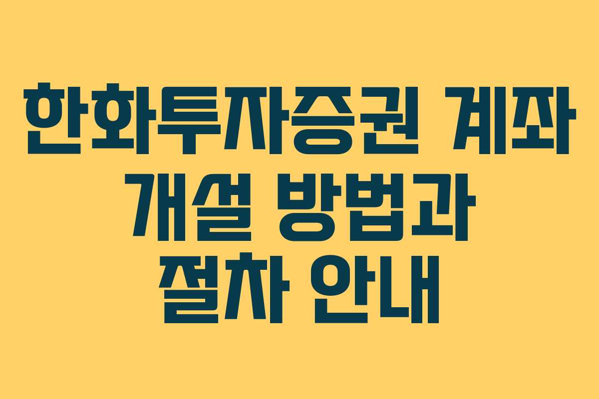 한화투자증권 계좌 개설 방법과 절차 안내