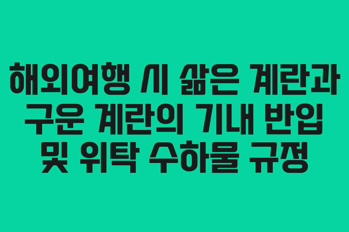 해외여행 시 삶은 계란과 구운 계란의 기내 반입 및 위탁 수하물 규정